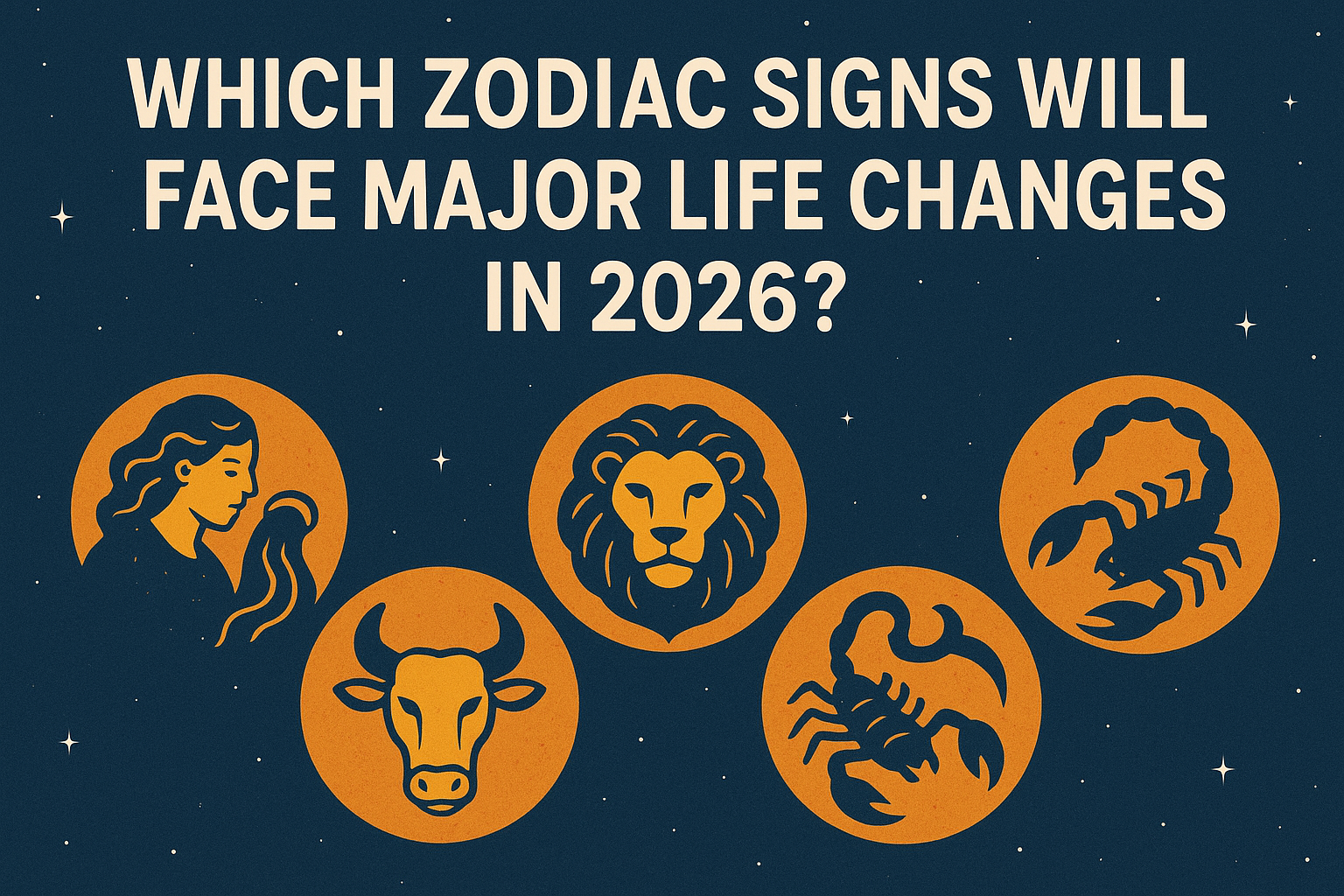 Which Zodiac Signs Will Face Major Life Changes in 2026?